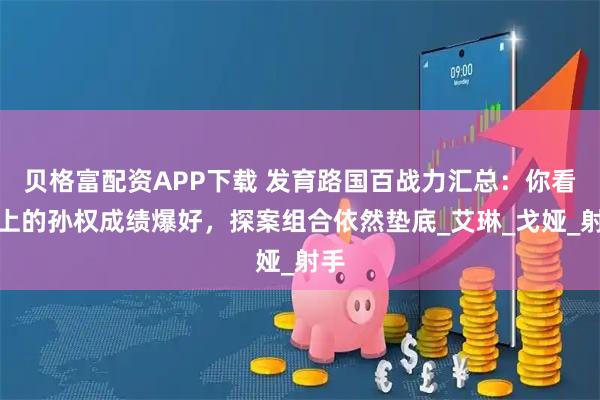 贝格富配资APP下载 发育路国百战力汇总：你看不上的孙权成绩爆好，探案组合依然垫底_艾琳_戈娅_射手